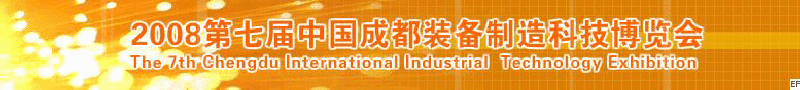 2008年第七屆中國成都裝備制造科技博覽會<br>2008年中國成都國際汽車制造技術(shù)裝備及維修檢測設(shè)備展覽會<br>2008第七屆中國成都工業(yè)控制自動化及儀器儀表展<br>2008中國西部工程機(jī)械、路橋設(shè)備及專用車輛展覽會<br>2008中國西部高速公路養(yǎng)護(hù)技術(shù)與設(shè)備展覽會<br>2008第七屆中國（成都）機(jī)床、工模具技術(shù)設(shè)備展