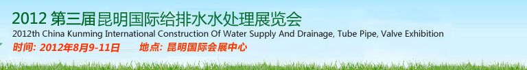 2012第三屆昆明國際給排水水處理展覽會云南國際給排水、水處理及管泵閥展覽會