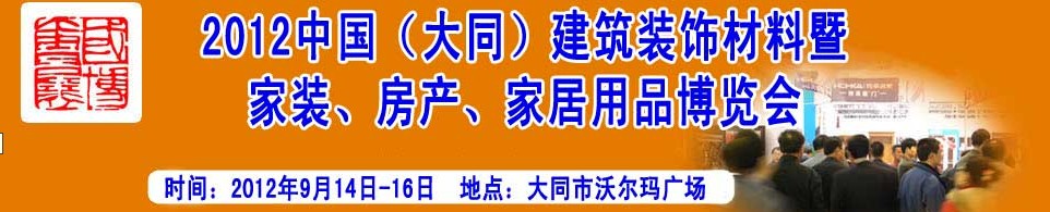 2012中國（大同）建筑裝飾材料暨家裝、房產(chǎn)、家居用品博覽會