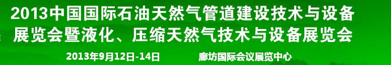 2013第八屆中國國際石油天然氣管道建設(shè)技術(shù)與設(shè)備展覽會暨液化、壓縮天然氣技術(shù)與設(shè)備展覽會