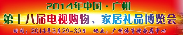 2014中國廣州第十八屆電視購物、家居禮品博覽會(huì)