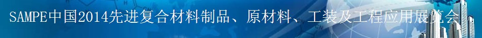 SAMPE 2014中國先進復合材料制品、原材料、工裝及工程應用展覽會