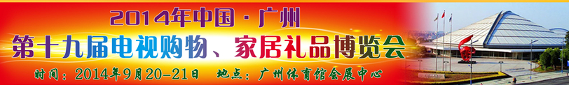 2014中國廣州第十九屆電視購物、家居禮品博覽會