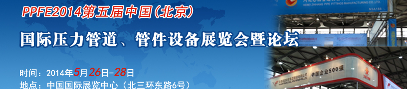 PPFE2014第五屆中國(guó)（北京）國(guó)際壓力管道、管件設(shè)備展覽會(huì)暨論壇