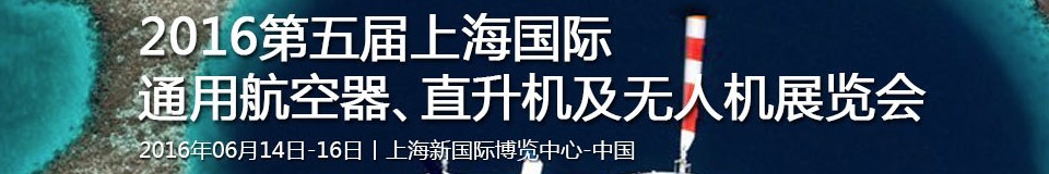 2016第五屆上海國(guó)際通用航空器、直升機(jī)及無人機(jī)展覽會(huì)