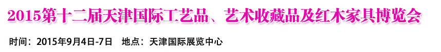 2015第十二屆天津國際工藝禮品、收藏品及紅木家具展覽會