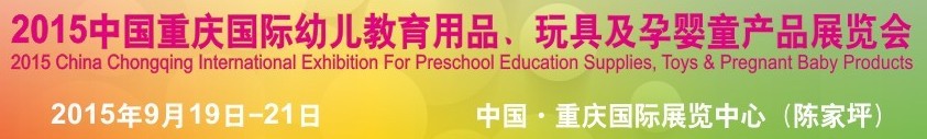 2015中國重慶國際幼兒教育用品、玩具及孕嬰童產(chǎn)品展覽會