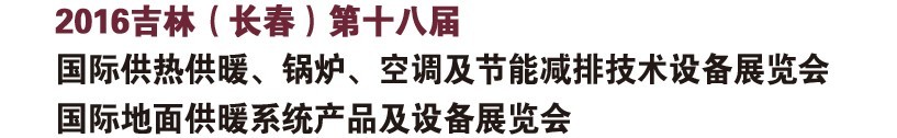 2016第十八屆吉林（長春）國際供熱供暖、鍋爐、空調(diào)及節(jié)能減排技術(shù)設(shè)備展覽會(huì)