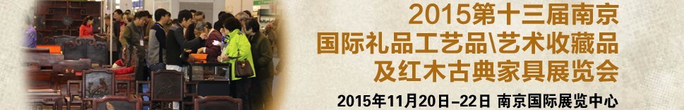 2015第十三屆南京國際禮品工藝品、藝術(shù)收藏品及紅木家具博覽會