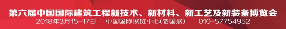 2018第六屆中國(guó)國(guó)際建筑工程新技術(shù)、新材料、新工藝及新裝備博覽會(huì)